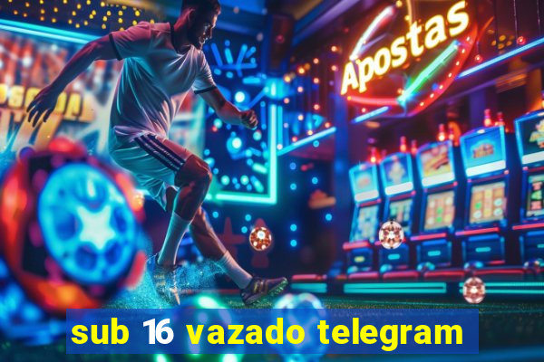 sub 16 vazado telegram